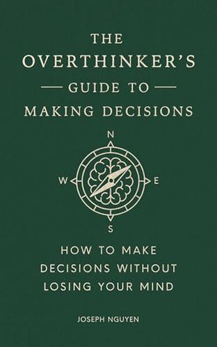 THE OVERTHINKER'S GUIDE TO MAKING DECISIONS